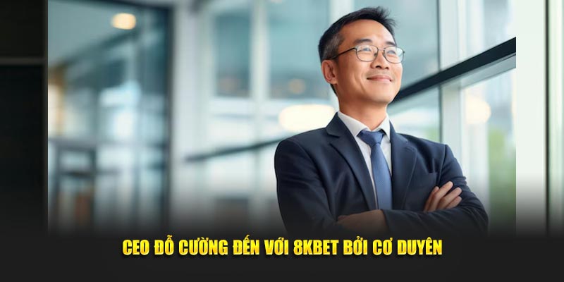 Đỗ Cường đến với 8KBET bởi cơ duyên