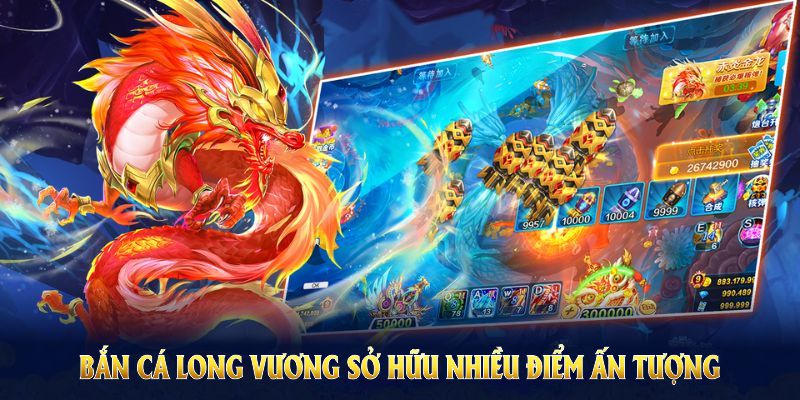 Bắn Cá Long Vương sở hữu nhiều điểm ấn tượng