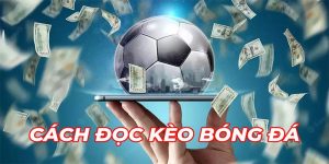 Cách đọc kèo bóng đá bí quyết đọc vị thắng lớn